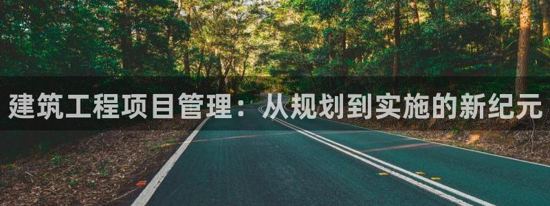 和记电讯官网0机构：建筑工程项目管理：从规划到实施的新纪元